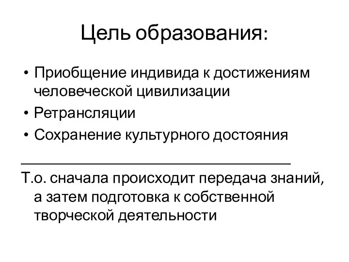 Цель образования: Приобщение индивида к достижениям человеческой цивилизации Ретрансляции Сохранение культурного достояния