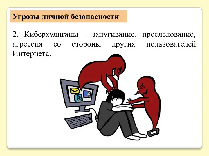 Угрозы личной безопасности 2. Киберхулиганы - запугивание, преследование, агрессия со стороны других пользователей Интернета.