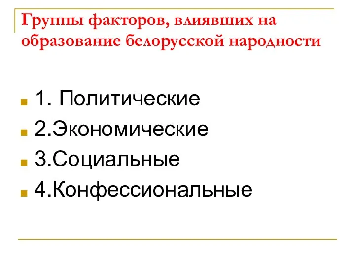 1. Политические 2.Экономические 3.Социальные 4.Конфессиональные Группы факторов, влиявших на образование белорусской народности
