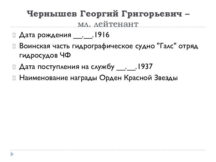 Чернышев Георгий Григорьевич – мл. лейтенант Дата рождения __.__.1916 Воинская часть гидрографическое