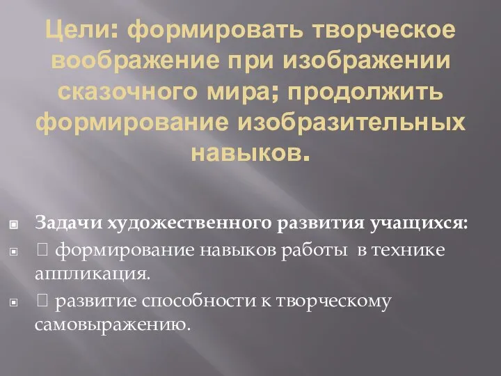 Цели: формировать творческое воображение при изображении сказочного мира; продолжить формирование изобразительных навыков.