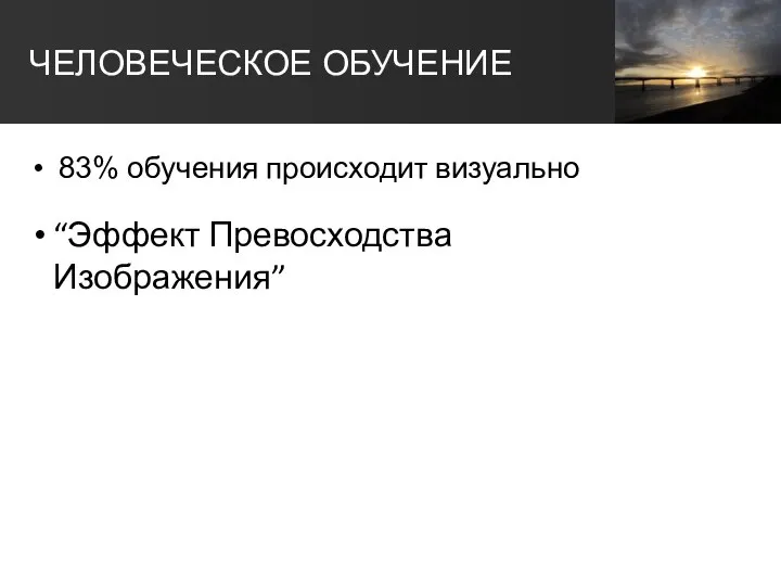 ЧЕЛОВЕЧЕСКОЕ ОБУЧЕНИЕ 83% обучения происходит визуально “Эффект Превосходства Изображения”