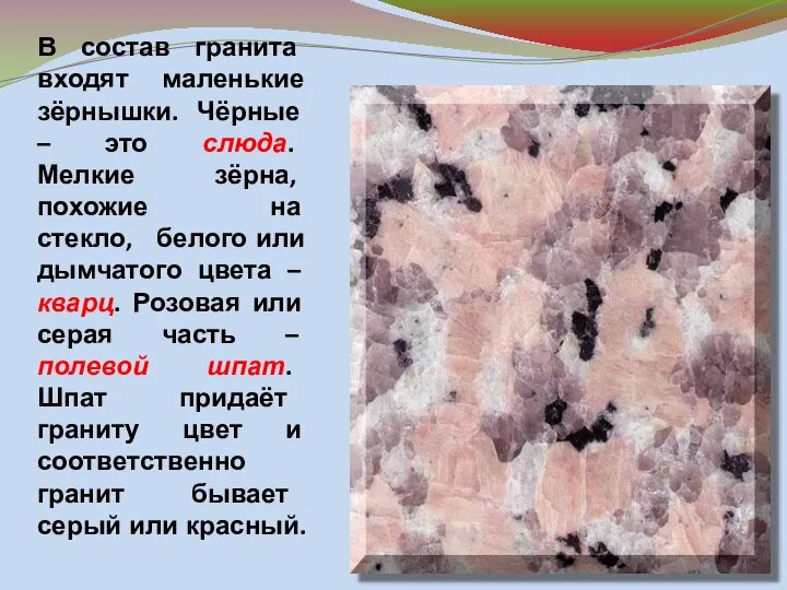 В состав гранита входят маленькие зёрнышки. Чёрные – это слюда. Мелкие зёрна,