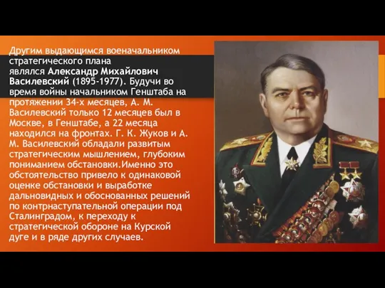 Другим выдающимся военачальником стратегического плана являлся Александр Михайлович Василевский (1895-1977). Будучи во