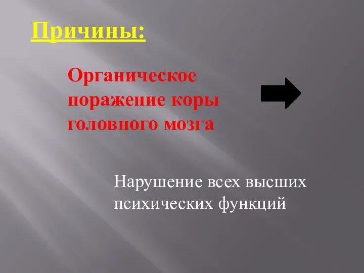 Органическое поражение коры головного мозга Нарушение всех высших психических функций Причины: