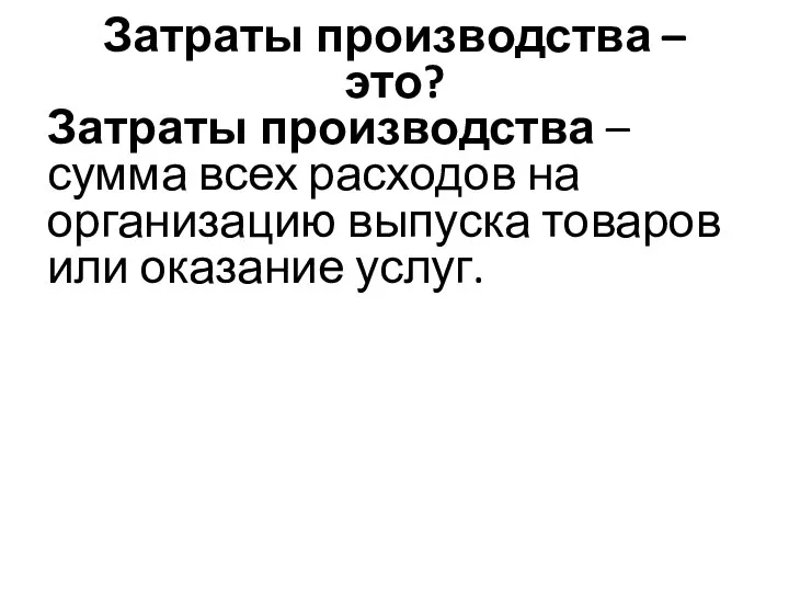 Затраты производства – это? Затраты производства – сумма всех расходов на организацию