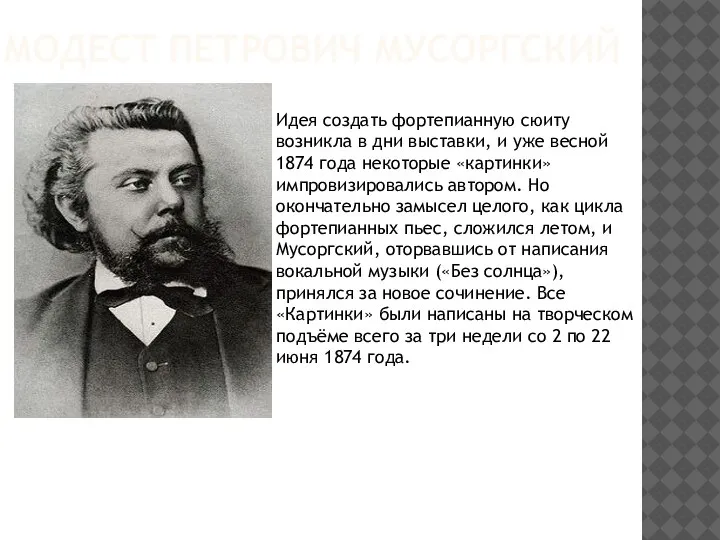 МОДЕСТ ПЕТРОВИЧ МУСОРГСКИЙ Идея создать фортепианную сюиту возникла в дни выставки, и