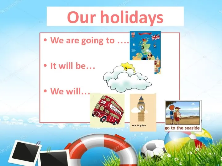 Our holidays We are going to …. It will be… We will…