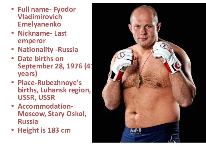 Full name- Fyodor Vladimirovich Emelyanenko Nickname- Last emperor Nationality -Russia Date births