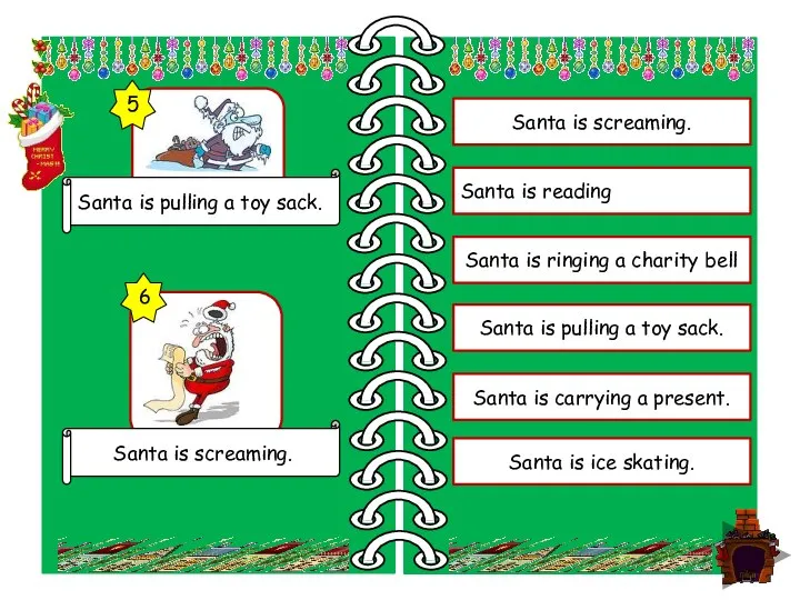 Santa is pulling a toy sack. Santa is screaming. Santa is reading