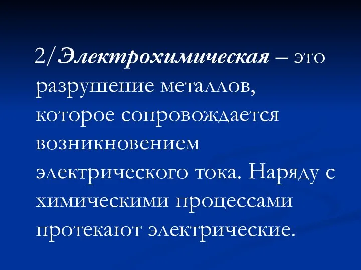 2/Электрохимическая – это разрушение металлов, которое сопровождается возникновением электрического тока. Наряду с химическими процессами протекают электрические.