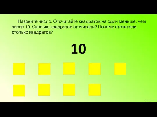 Назовите число. Отсчитайте квадратов на один меньше, чем число 10. Сколько квадратов