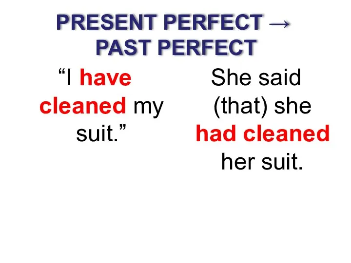PRESENT PERFECT → PAST PERFECT “I have cleaned my suit.” She said
