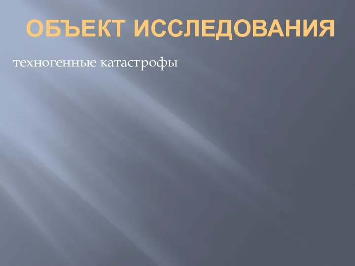 ОБЪЕКТ ИССЛЕДОВАНИЯ техногенные катастрофы