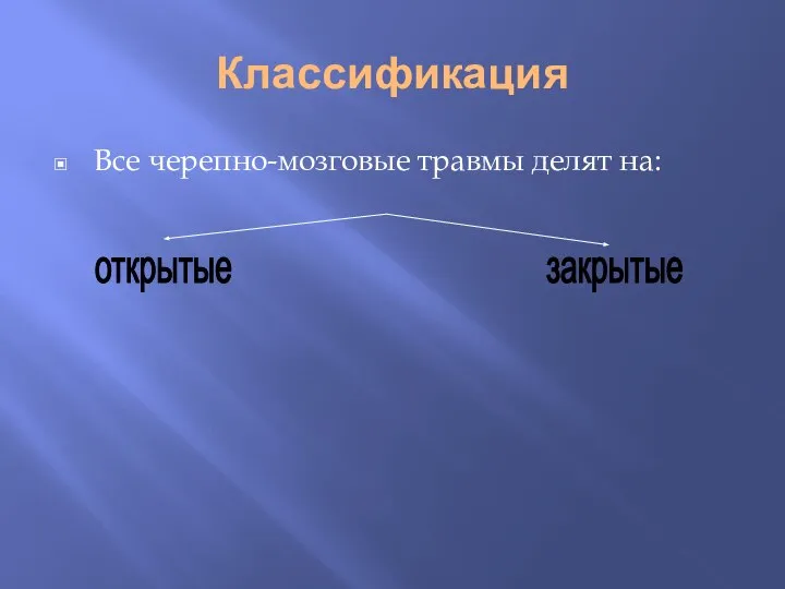 Классификация Все черепно-мозговые травмы делят на: открытые закрытые