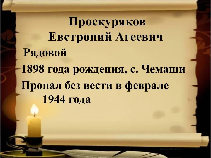 Проскуряков Евстропий Агеевич Рядовой 1898 года рождения, с. Чемаши Пропал без вести в феврале 1944 года