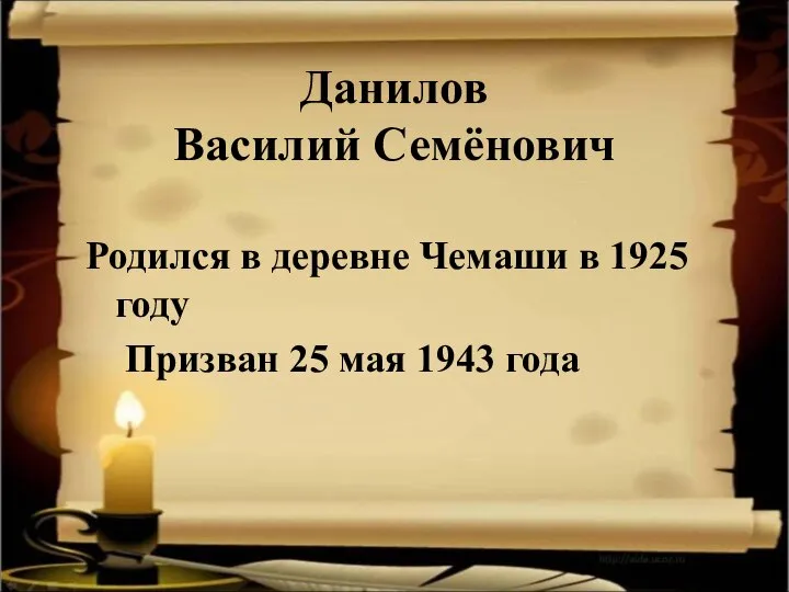 Данилов Василий Семёнович Родился в деревне Чемаши в 1925 году Призван 25 мая 1943 года