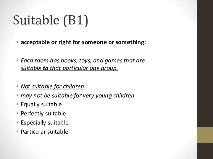 Suitable (B1) acceptable or right for someone or something: Each room has
