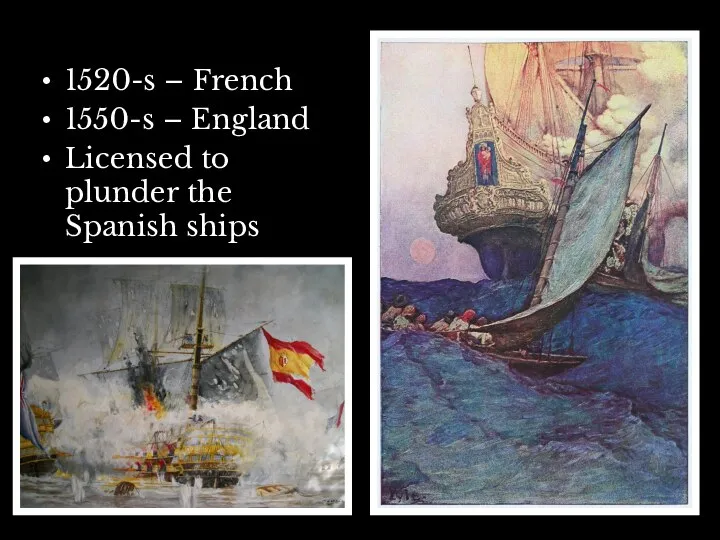 1520-s – French 1550-s – England Licensed to plunder the Spanish ships