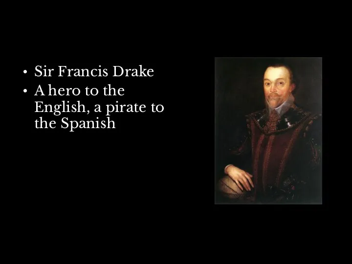 Sir Francis Drake A hero to the English, a pirate to the Spanish