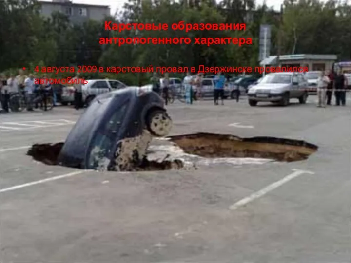 Карстовые образования антропогенного характера 4 августа 2009 в карстовый провал в Дзержинске провалился автомобиль