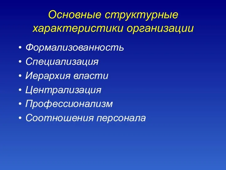 Основные структурные характеристики организации Формализованность Специализация Иерархия власти Централизация Пpoфeccuoнaлuзм Соотношения персонала