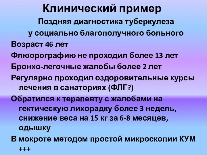 Клинический пример Поздняя диагностика туберкулеза у социально благополучного больного Возраст 46 лет