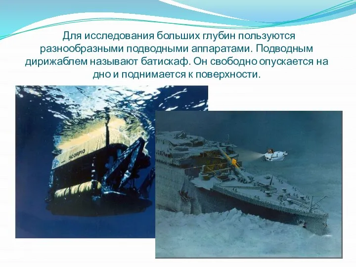 Для исследования больших глубин пользуются разнообразными подводными аппаратами. Подводным дирижаблем называют батискаф.