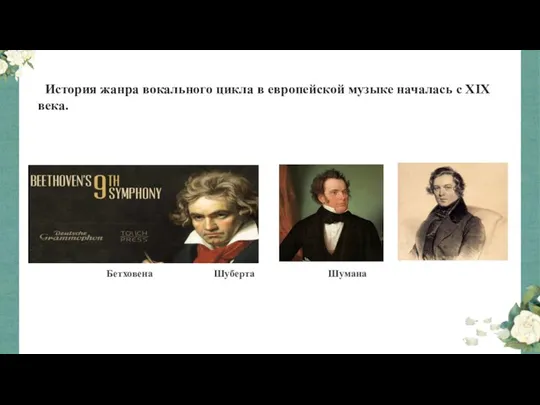 Бетховена Шуберта Шумана История жанра вокального цикла в европейской музыке началась с XIX века.