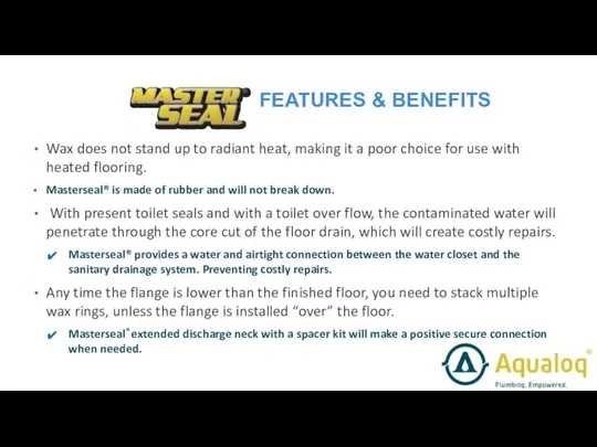 FEATURES & BENEFITS Wax does not stand up to radiant heat, making