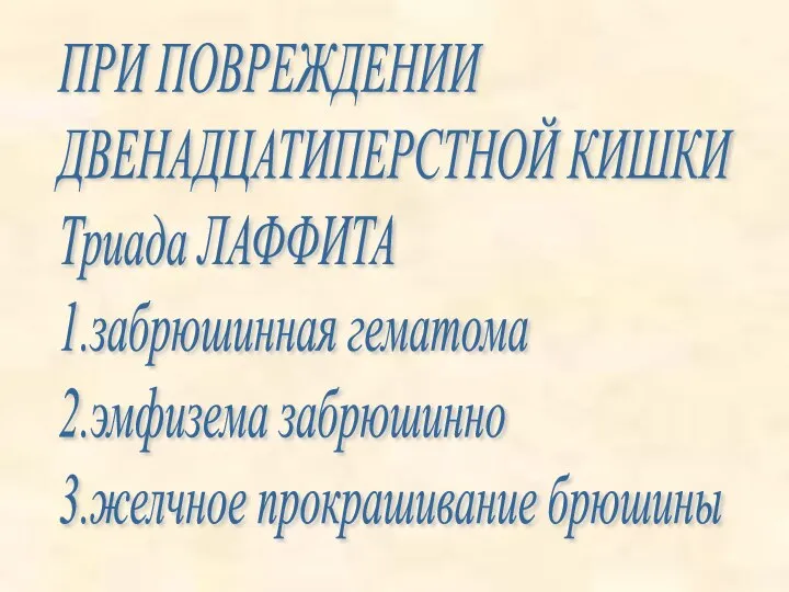 ПРИ ПОВРЕЖДЕНИИ ДВЕНАДЦАТИПЕРСТНОЙ КИШКИ Триада ЛАФФИТА 1.забрюшинная гематома 2.эмфизема забрюшинно 3.желчное прокрашивание брюшины