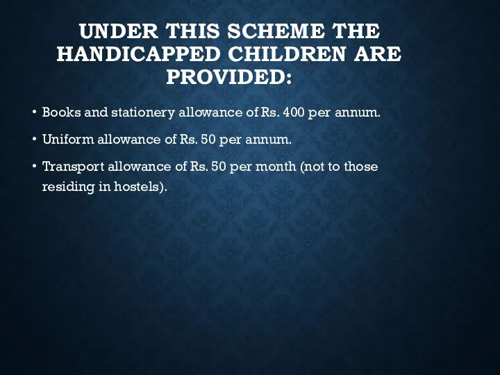 UNDER THIS SCHEME THE HANDICAPPED CHILDREN ARE PROVIDED: Books and stationery allowance