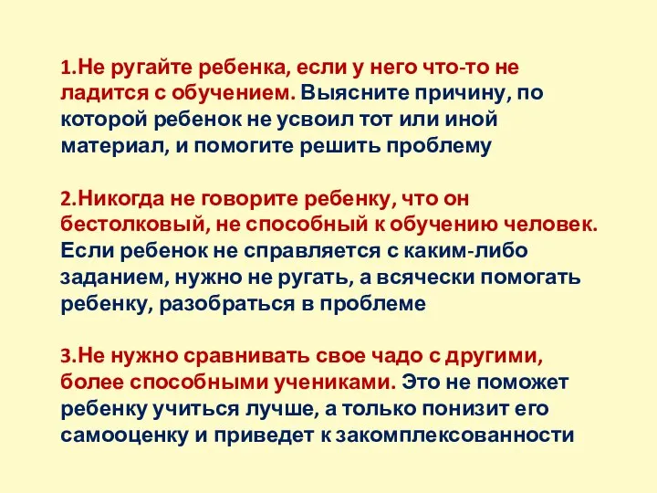 1.Не ругайте ребенка, если у него что-то не ладится с обучением. Выясните