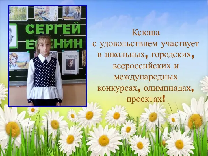 Ксюша с удовольствием участвует в школьных, городских, всероссийских и международных конкурсах, олимпиадах, проектах!