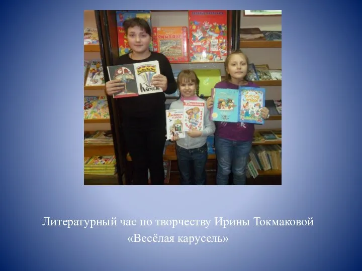 Литературный час по творчеству Ирины Токмаковой «Весёлая карусель»