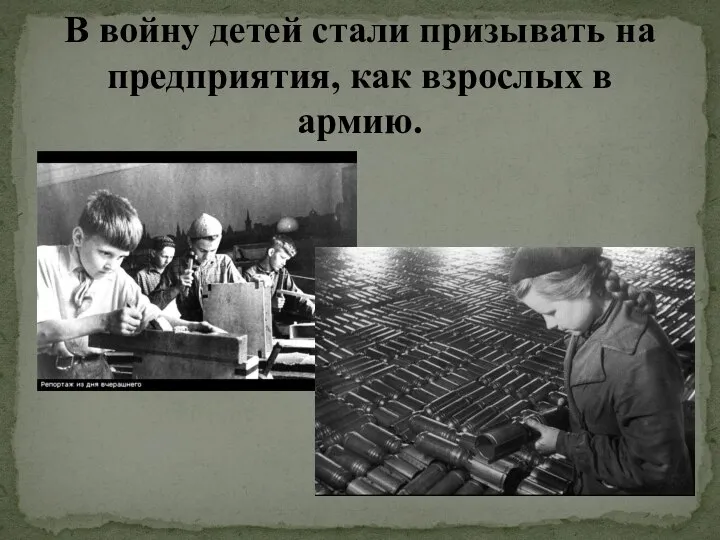 В войну детей стали призывать на предприятия, как взрослых в армию.