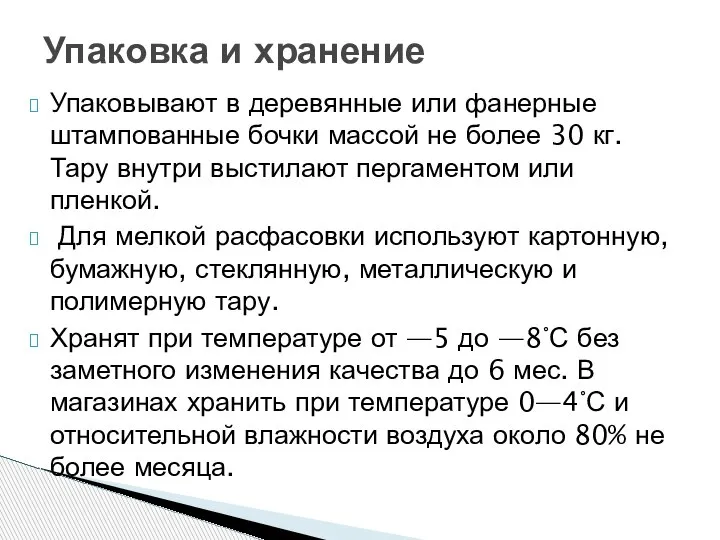 Упаковывают в деревянные или фанерные штампованные бочки массой не более 30 кг.