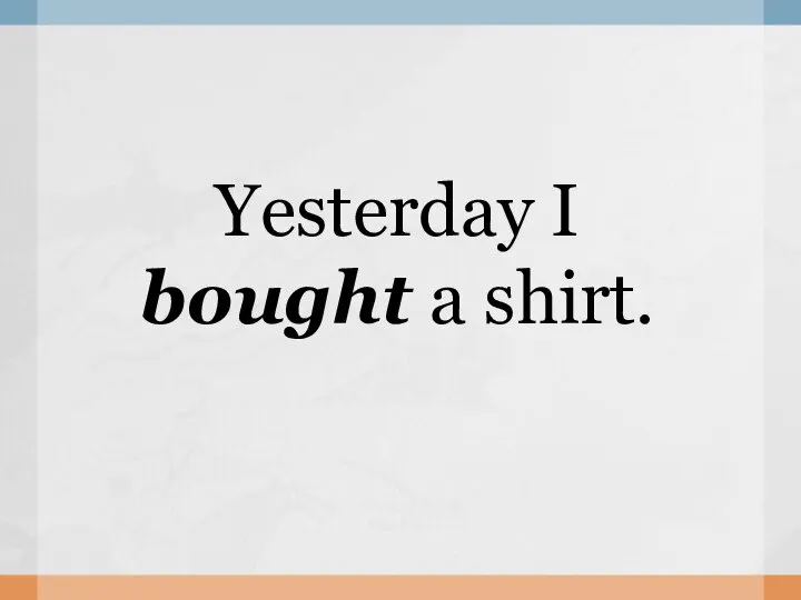 Yesterday I bought a shirt.