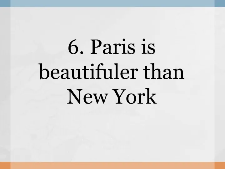 6. Paris is beautifuler than New York