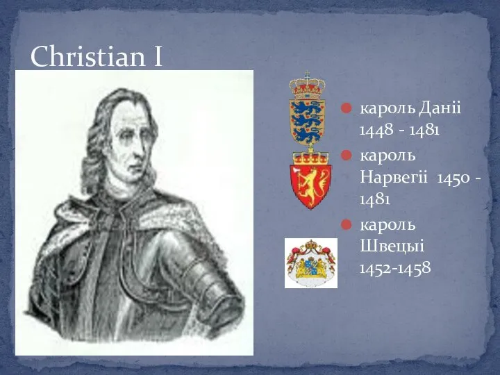 Christian I кароль Даніі 1448 - 1481 кароль Нарвегіі 1450 - 1481 кароль Швецыі 1452-1458