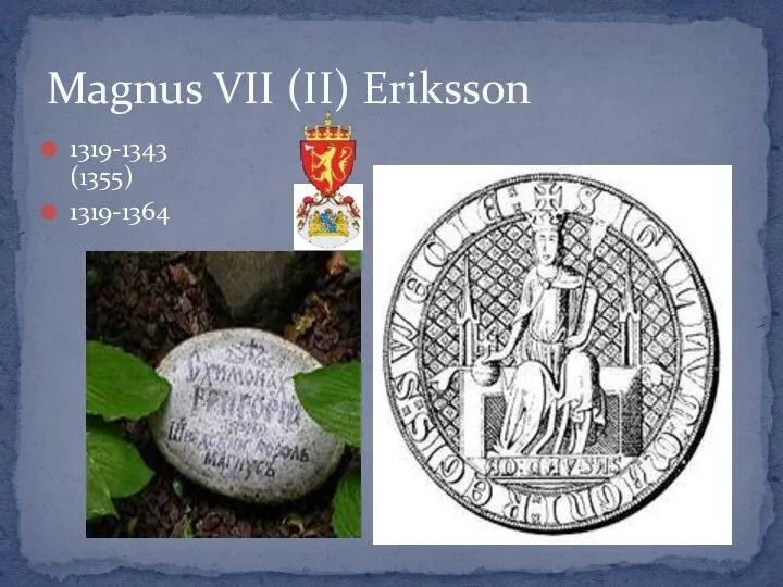 Magnus VII (II) Eriksson 1319-1343 (1355) 1319-1364