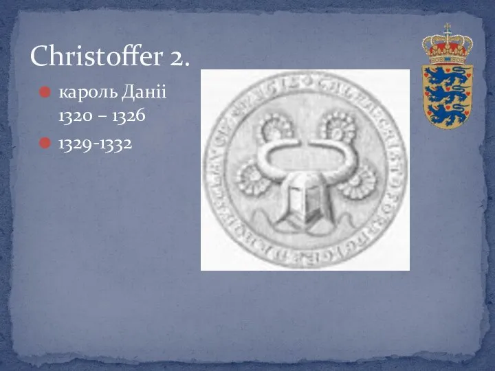 Christoffer 2. кароль Даніі 1320 – 1326 1329-1332