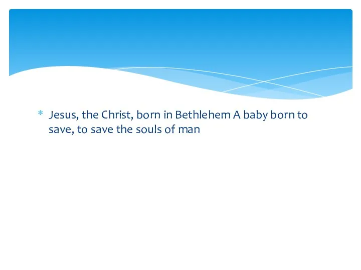 Jesus, the Christ, born in Bethlehem A baby born to save, to