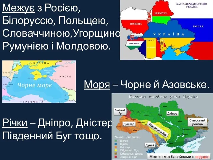 Межує з Росією, Білоруссю, Польщею, Словаччиною,Угорщиною, Румунією і Молдовою. Моря – Чорне