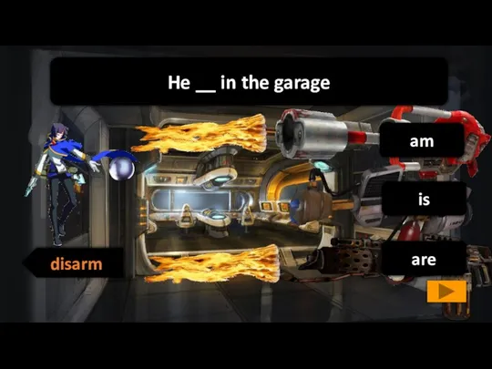 is are am disarm He __ in the garage