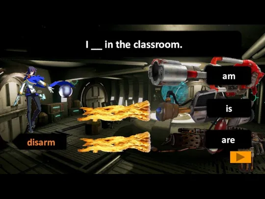 am are is disarm I __ in the classroom.