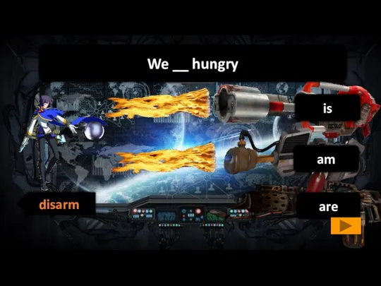 are am is disarm We __ hungry
