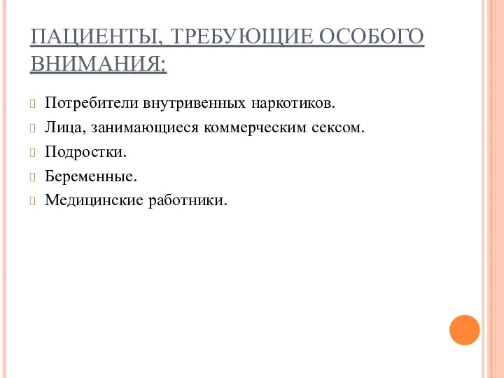 ПАЦИЕНТЫ, ТРЕБУЮЩИЕ ОСОБОГО ВНИМАНИЯ: Потребители внутривенных наркотиков. Лица, занимающиеся коммерческим сексом. Подростки. Беременные. Медицинские работники.