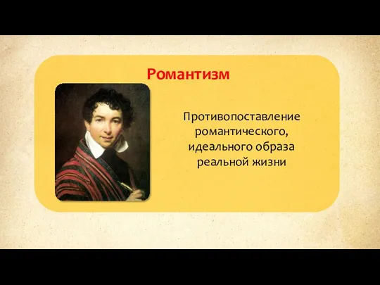 Романтизм Противопоставление романтического, идеального образа реальной жизни