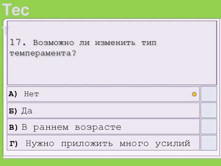 17. Возможно ли изменить тип темперамента? А) Нет Б) Да В) В